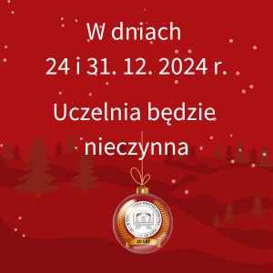 W dniach 24 i 31.12.2024 Uczelnia będzie nieczynna